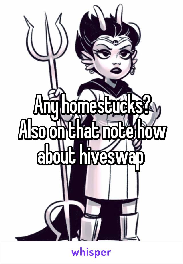 Any homestucks?
Also on that note how about hiveswap 
