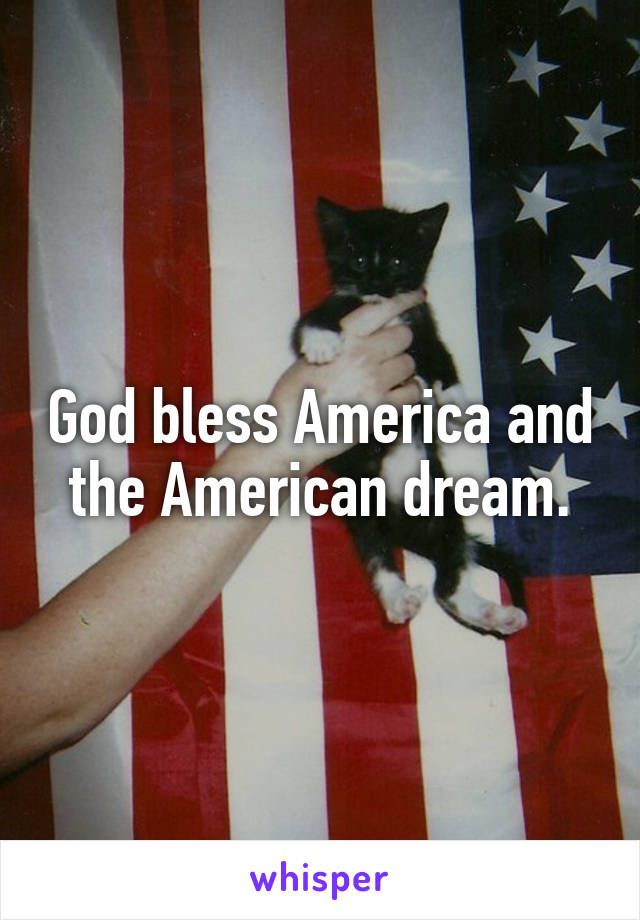 God bless America and the American dream.