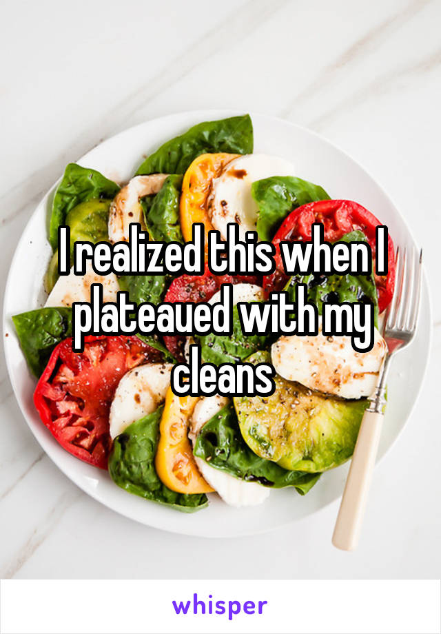 I realized this when I plateaued with my cleans