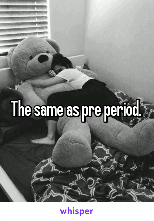 The same as pre period. 