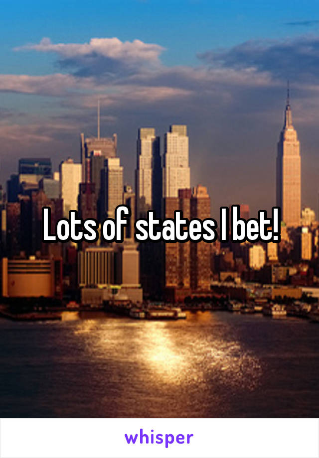 Lots of states I bet!