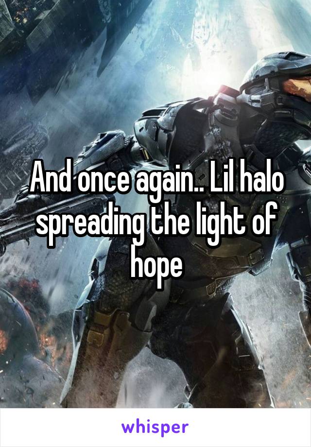 And once again.. Lil halo spreading the light of hope