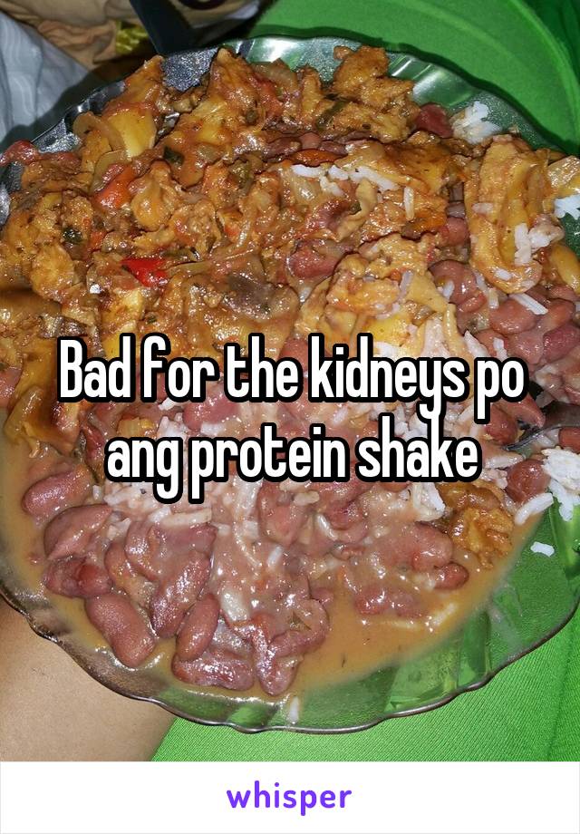 Bad for the kidneys po ang protein shake