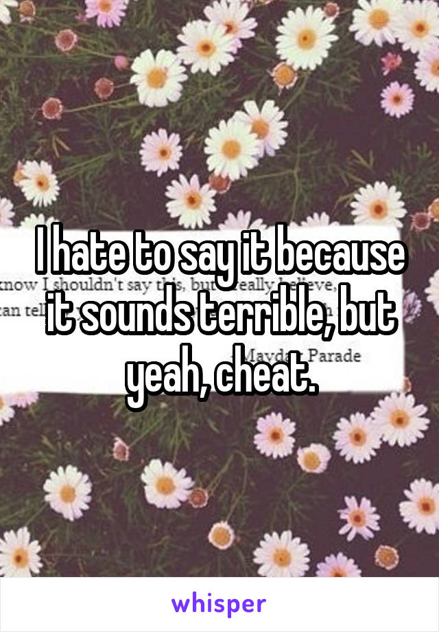 I hate to say it because it sounds terrible, but yeah, cheat.