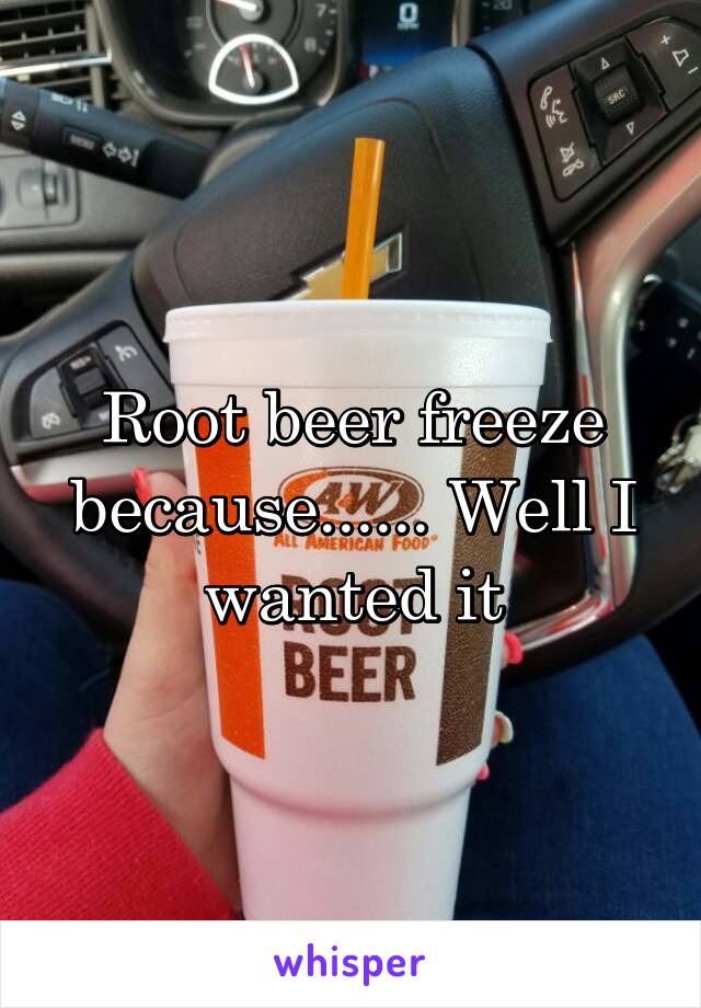 Root beer freeze because...... Well I wanted it