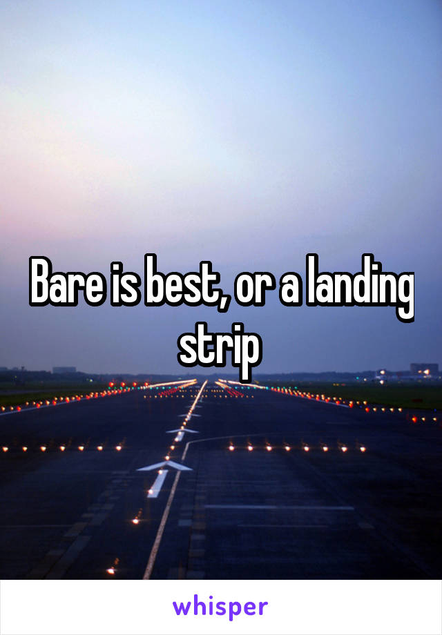 Bare is best, or a landing strip 
