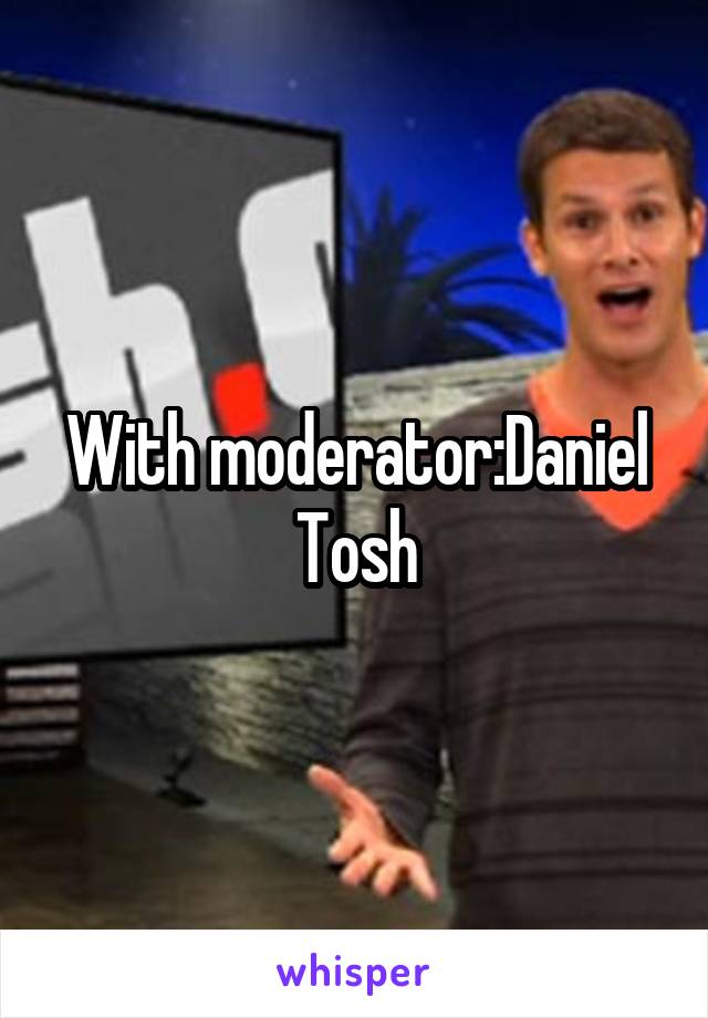 With moderator:Daniel Tosh