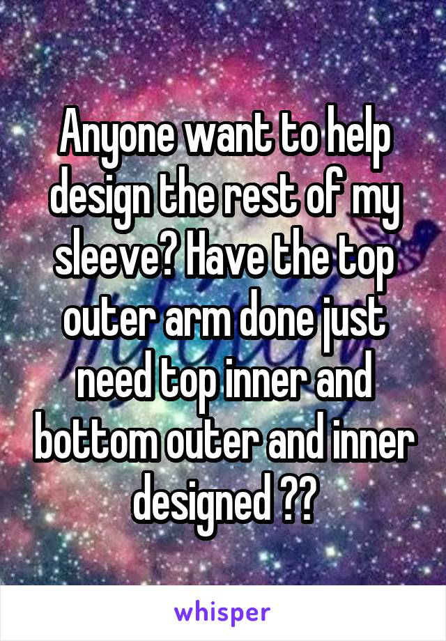 Anyone want to help design the rest of my sleeve? Have the top outer arm done just need top inner and bottom outer and inner designed ☺️