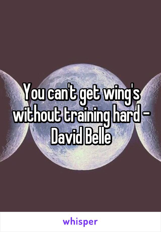 You can't get wing's without training hard - David Belle
