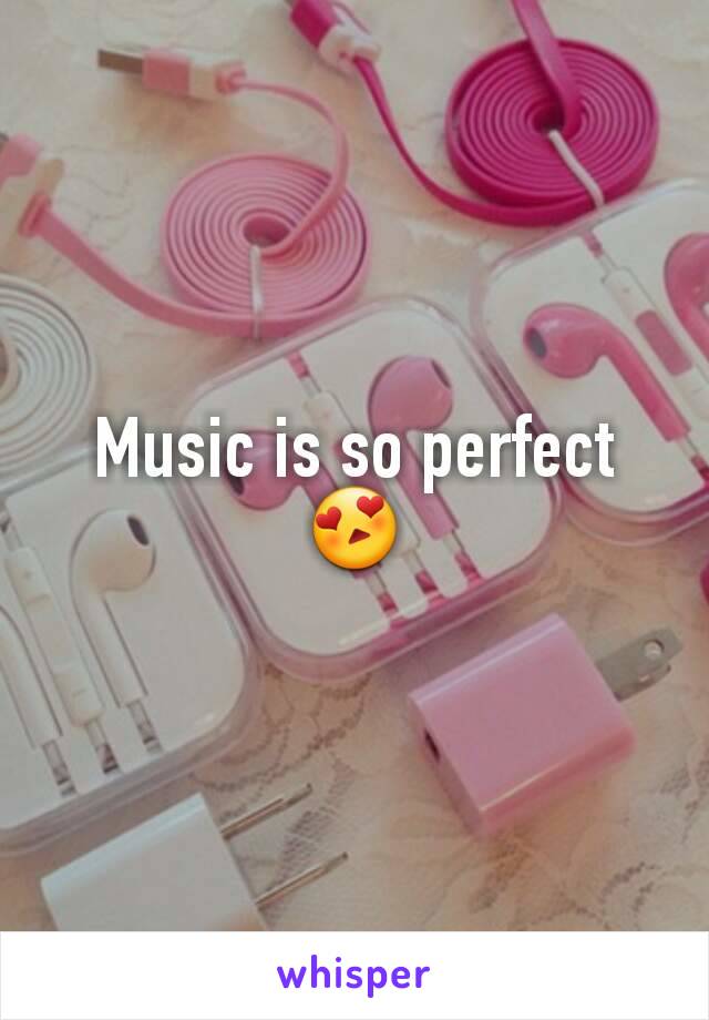 Music is so perfect😍