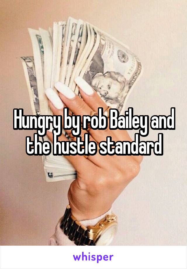 Hungry by rob Bailey and the hustle standard
