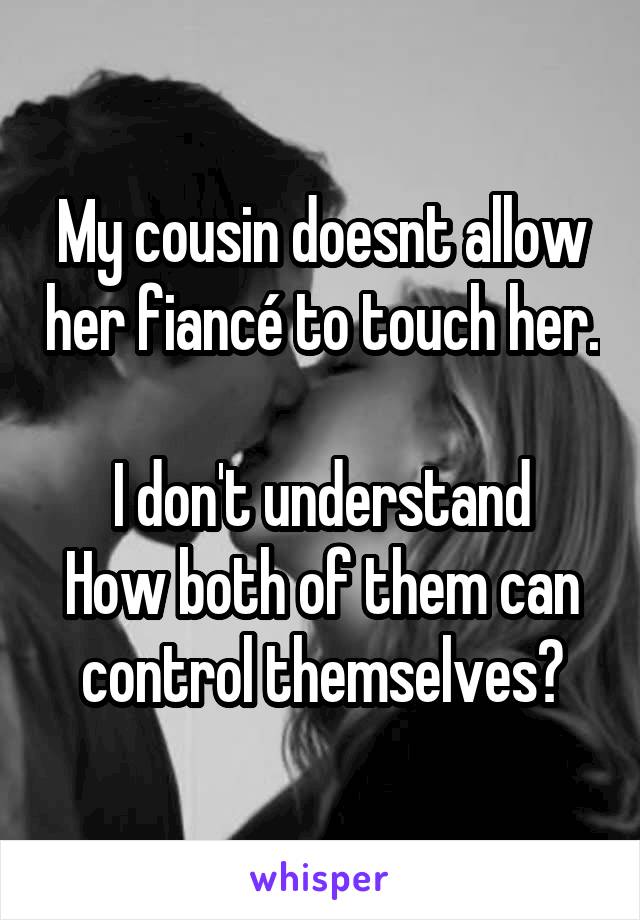 My cousin doesnt allow her fiancé to touch her.

I don't understand
How both of them can control themselves?