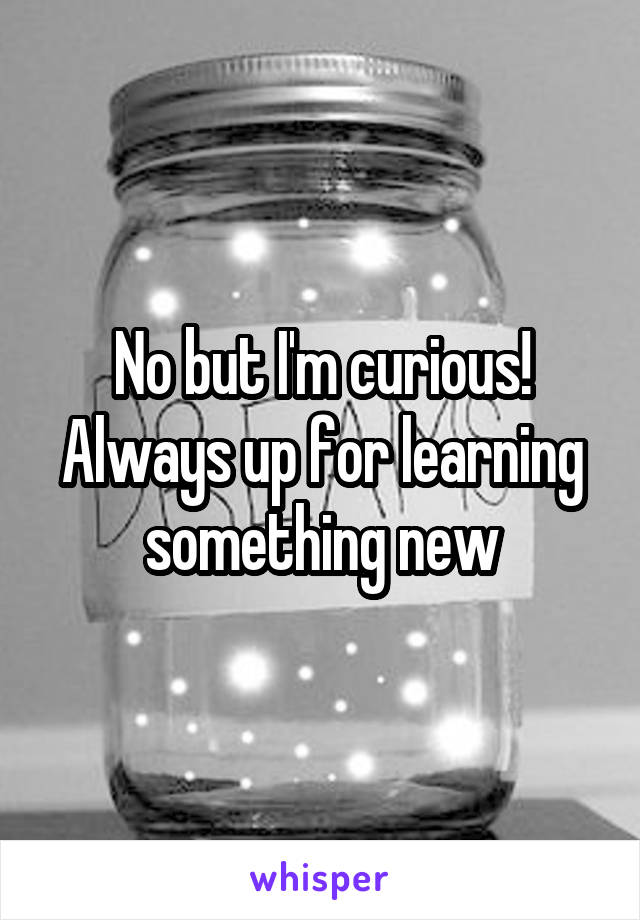 No but I'm curious! Always up for learning something new