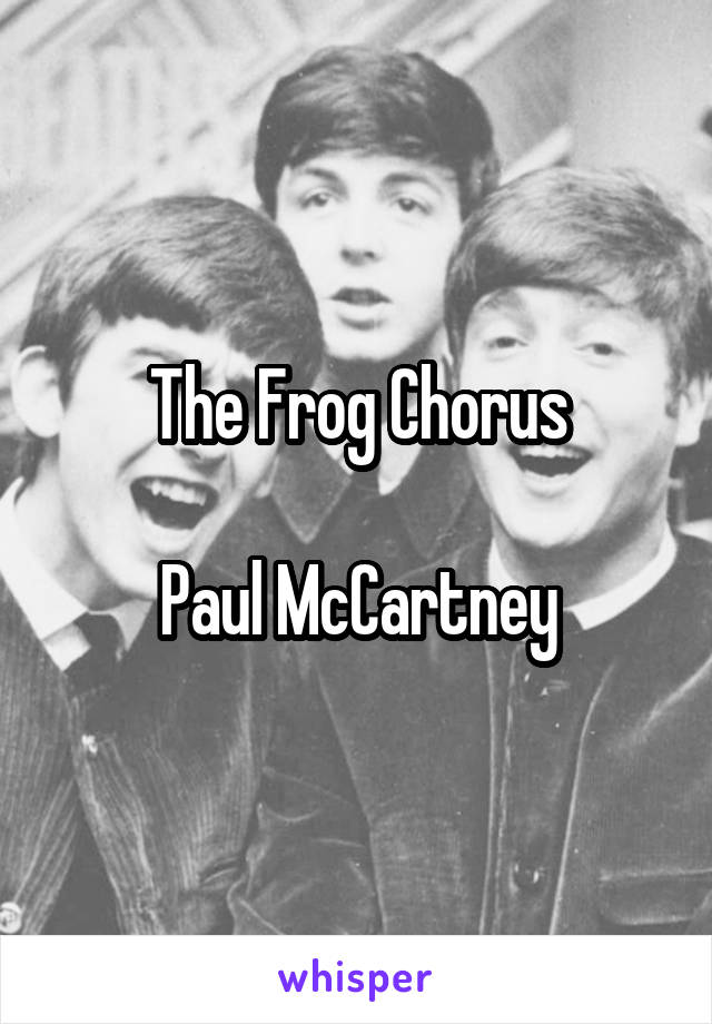 The Frog Chorus

Paul McCartney