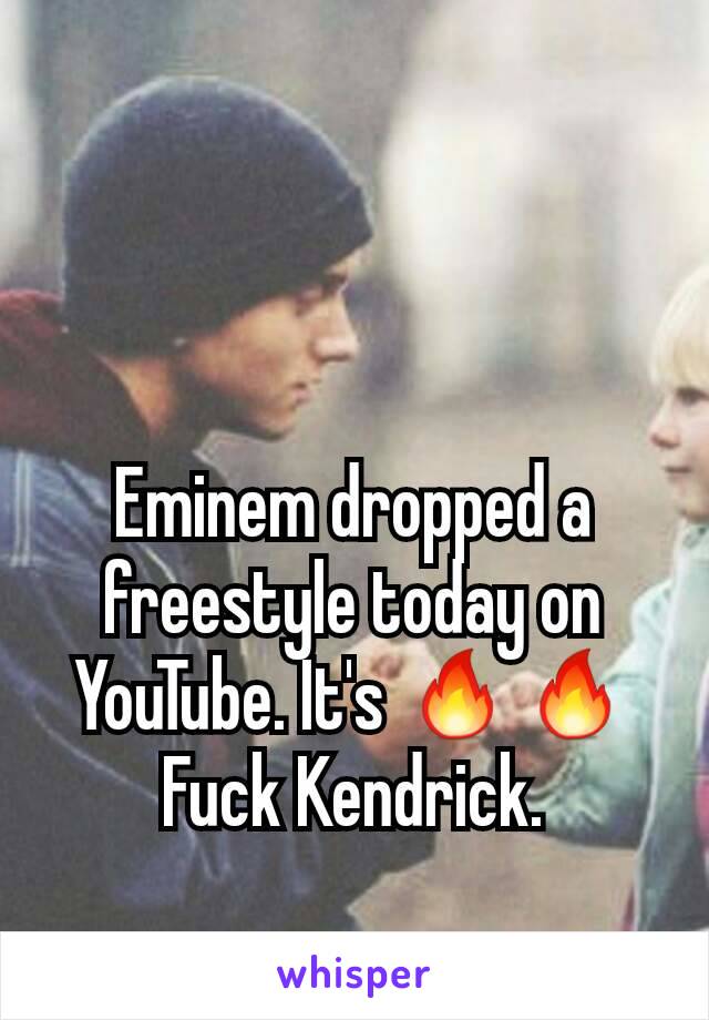 Eminem dropped a freestyle today on YouTube. It's 🔥🔥 Fuck Kendrick.
