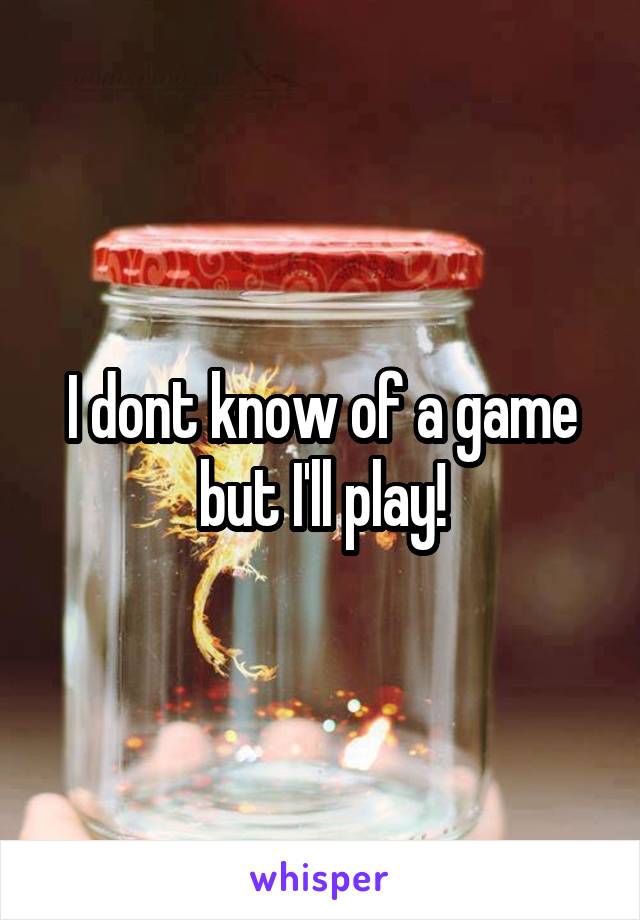 I dont know of a game but I'll play!