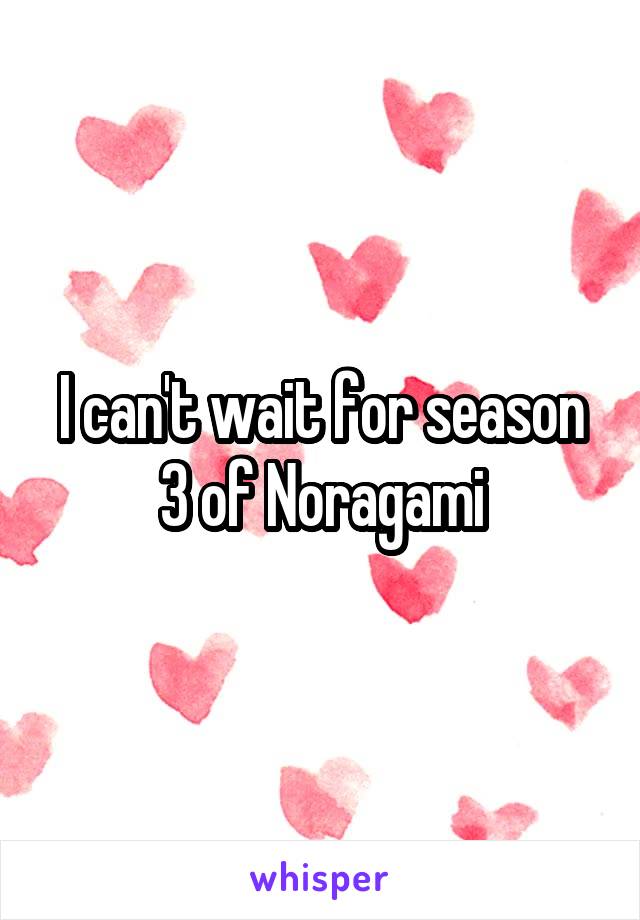I can't wait for season 3 of Noragami