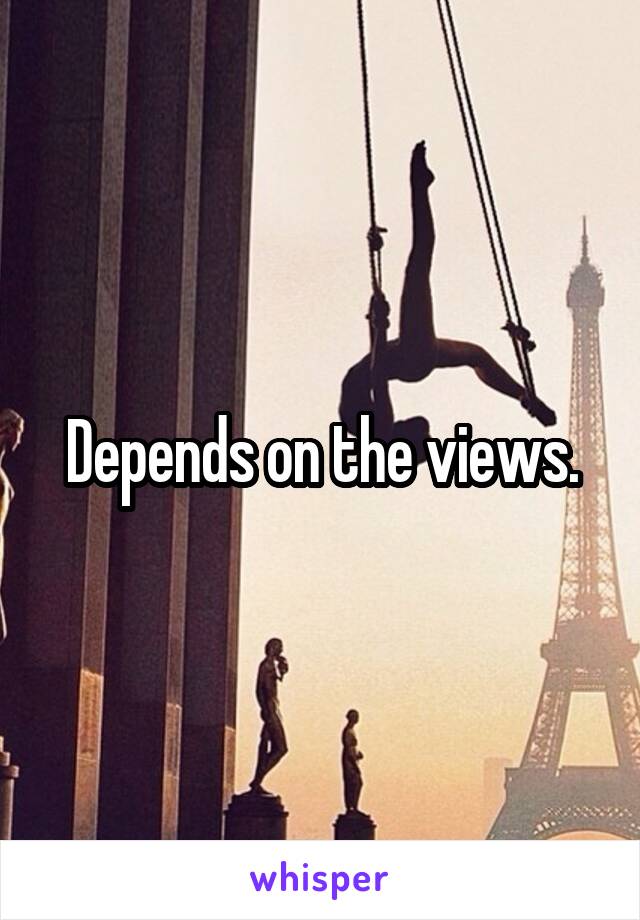 Depends on the views.