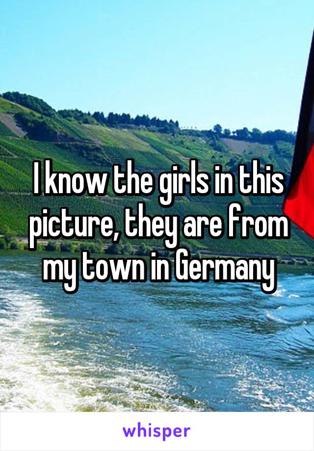 I know the girls in this picture, they are from my town in Germany