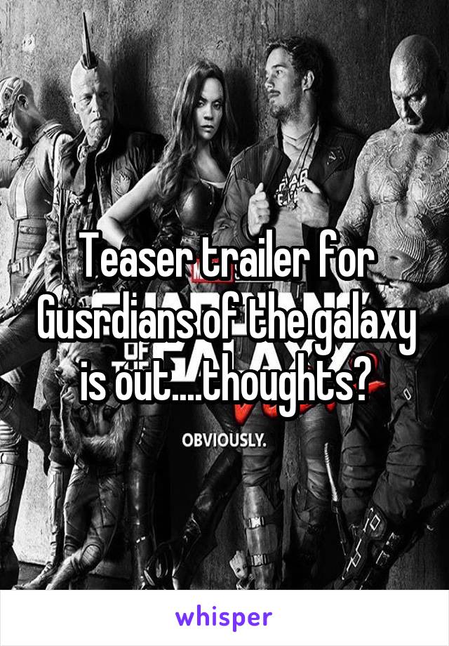 Teaser trailer for Gusrdians of the galaxy is out....thoughts?