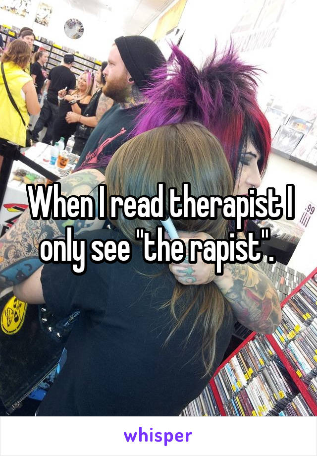 When I read therapist I only see "the rapist". 