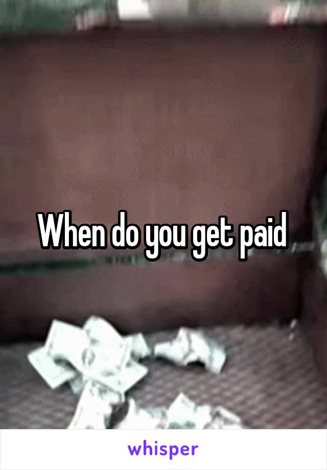When do you get paid 