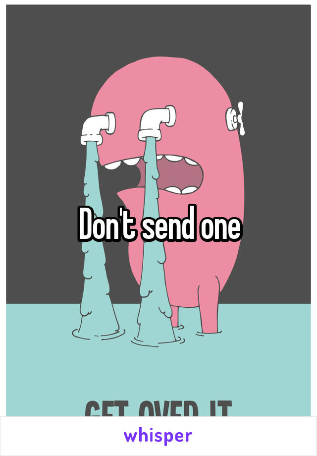 Don't send one