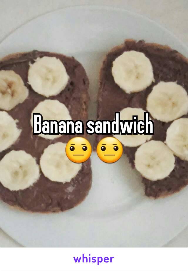 Banana sandwich 😐😐