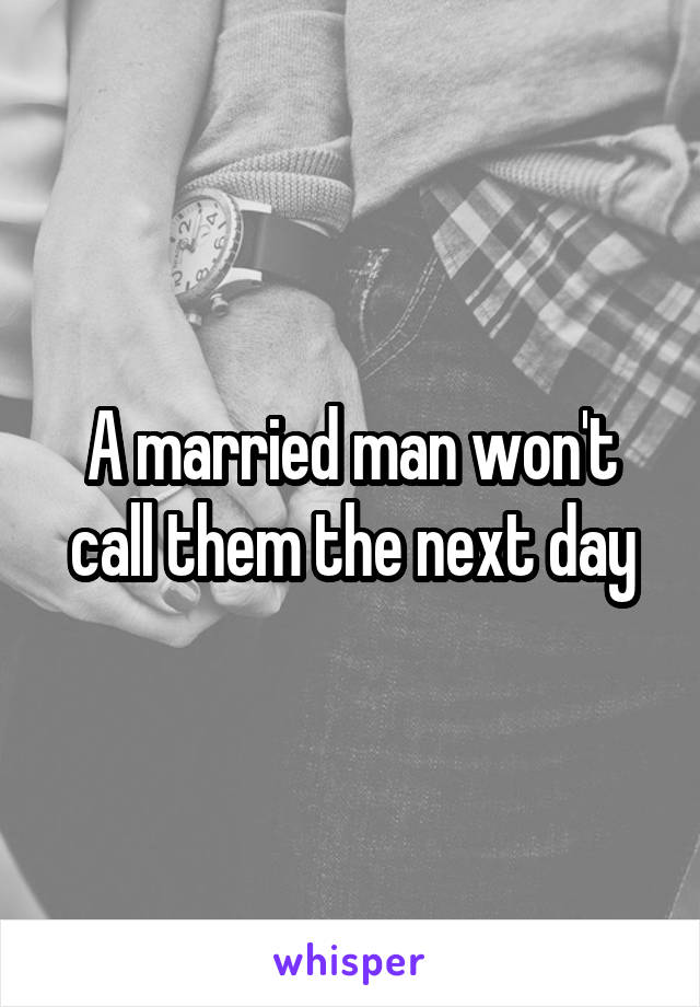 A married man won't call them the next day
