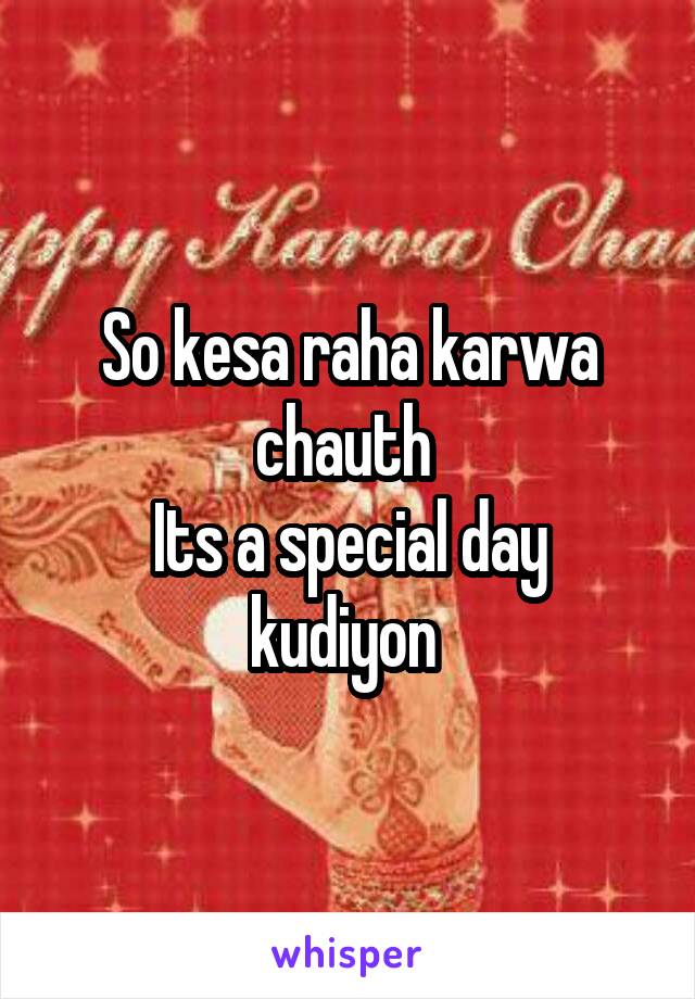 So kesa raha karwa chauth 
Its a special day kudiyon 