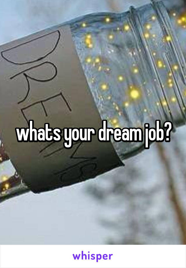 whats your dream job?