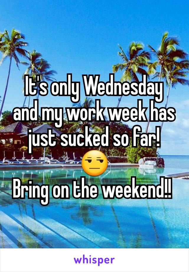 It's only Wednesday and my work week has just sucked so far! 😒
Bring on the weekend!! 