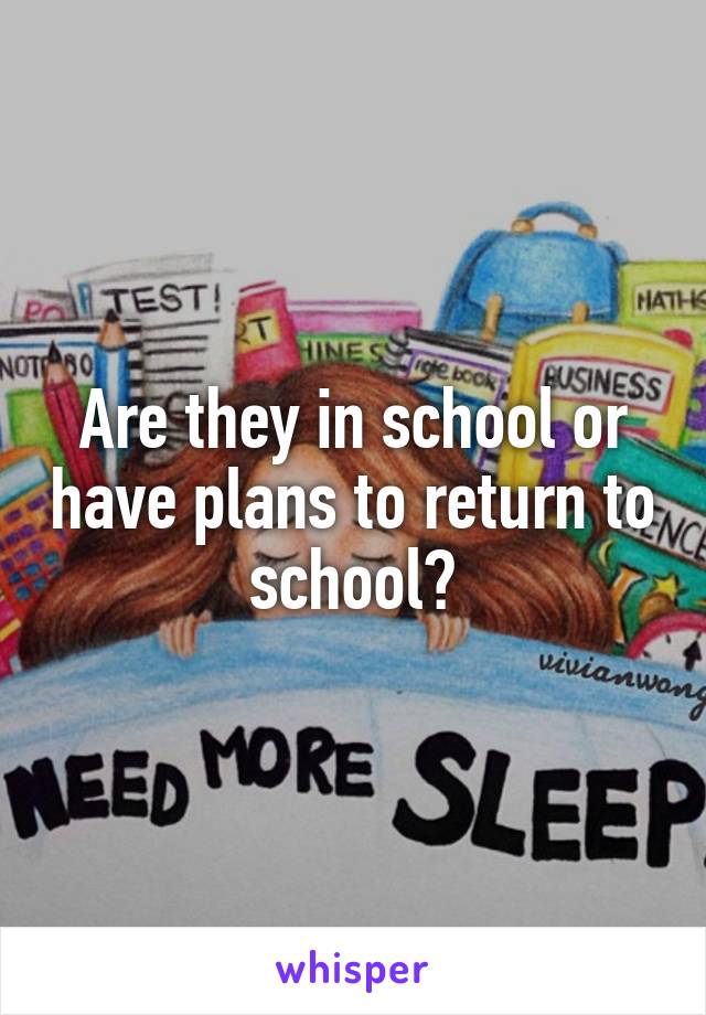 Are they in school or have plans to return to school?