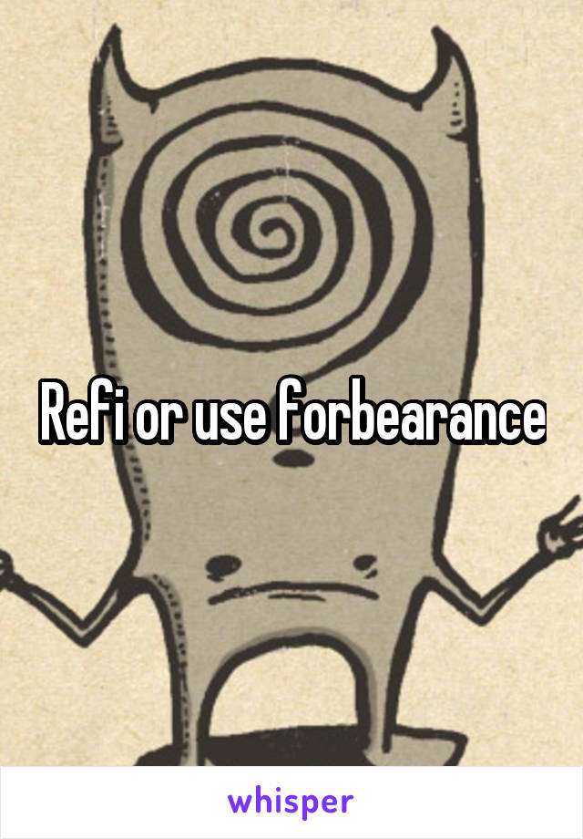 Refi or use forbearance