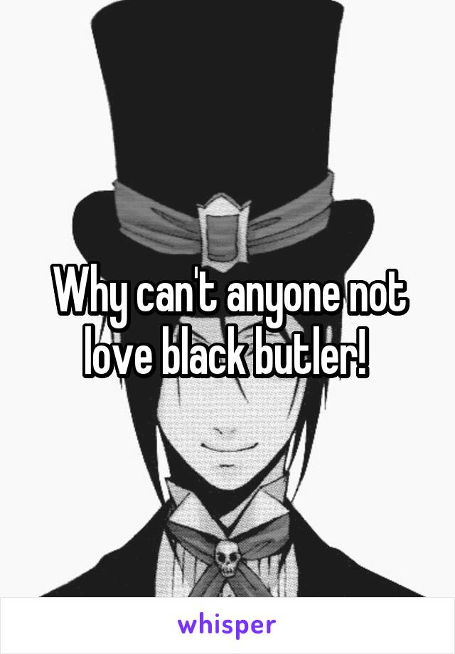 Why can't anyone not love black butler! 