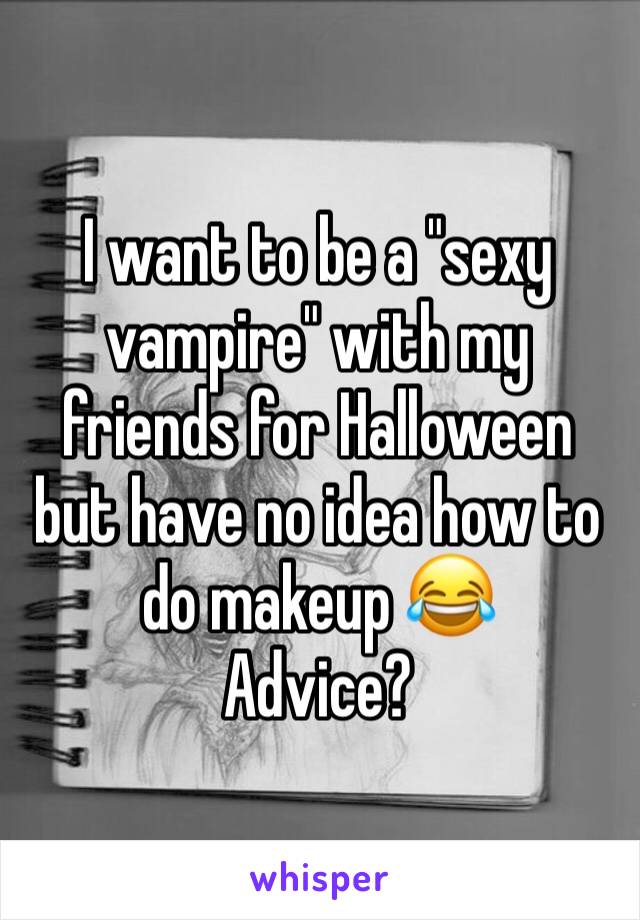 I want to be a "sexy vampire" with my friends for Halloween but have no idea how to do makeup 😂
Advice?