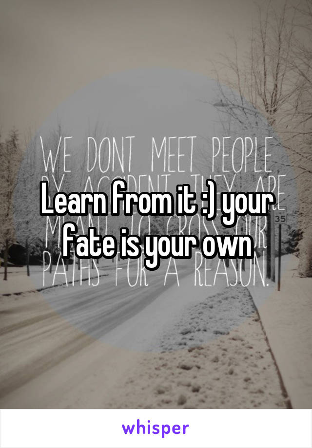 Learn from it :) your fate is your own