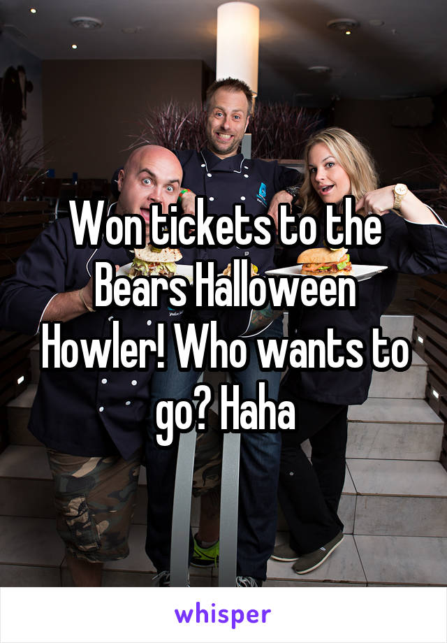 Won tickets to the Bears Halloween Howler! Who wants to go? Haha