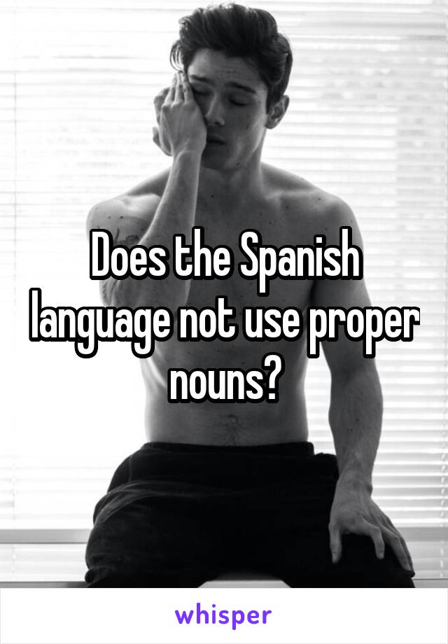 Does the Spanish language not use proper nouns?