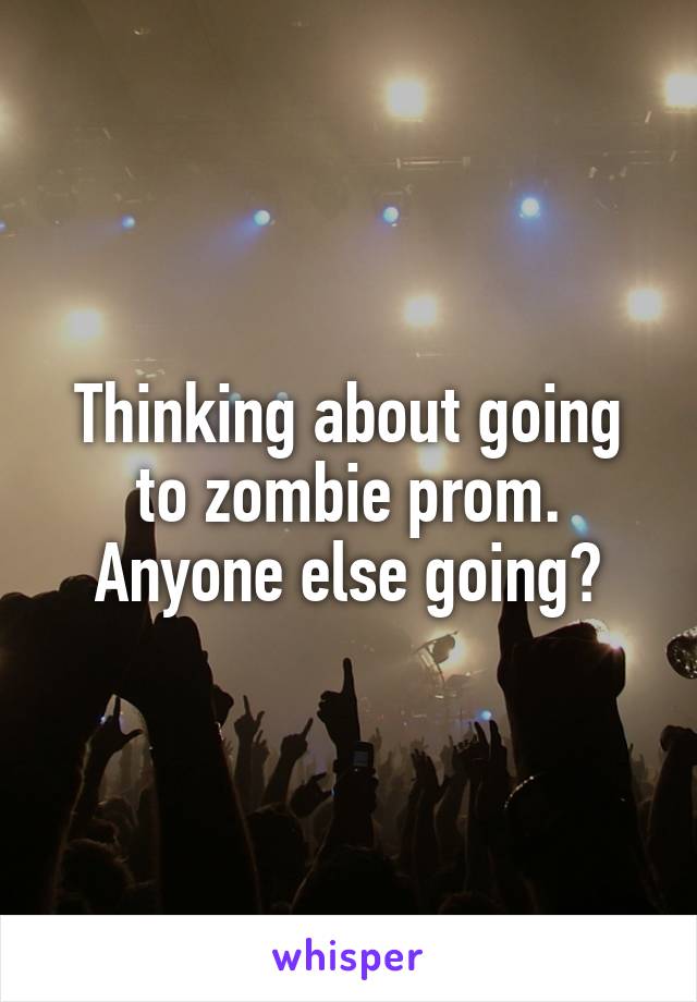 Thinking about going to zombie prom. Anyone else going?