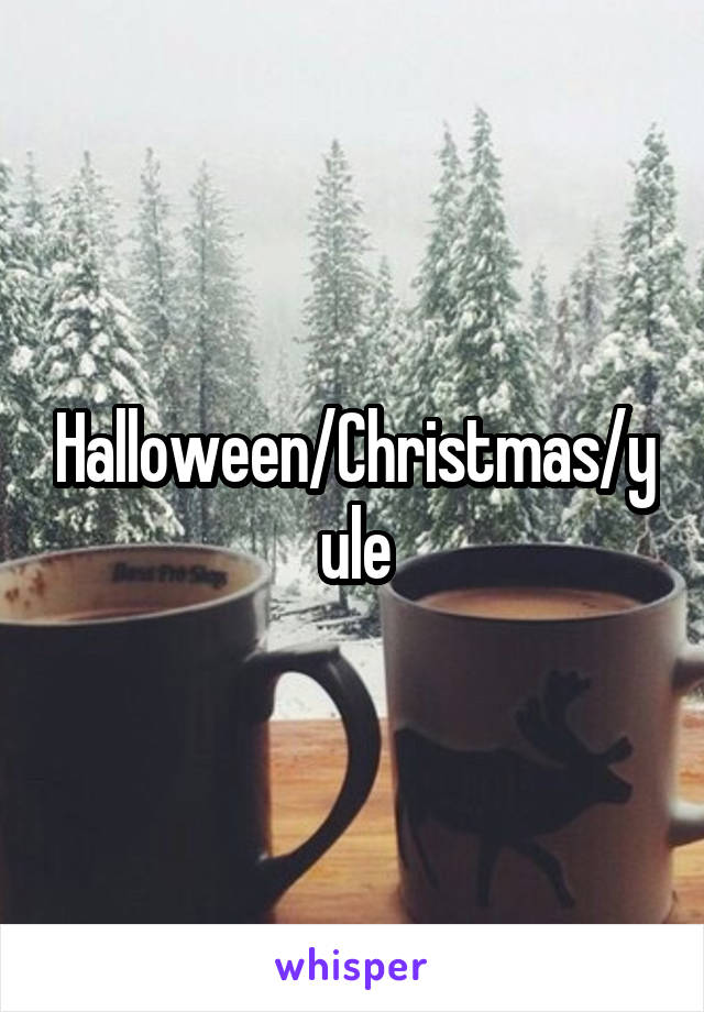 Halloween/Christmas/yule