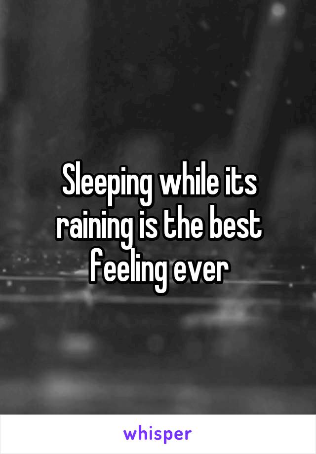 Sleeping while its raining is the best feeling ever