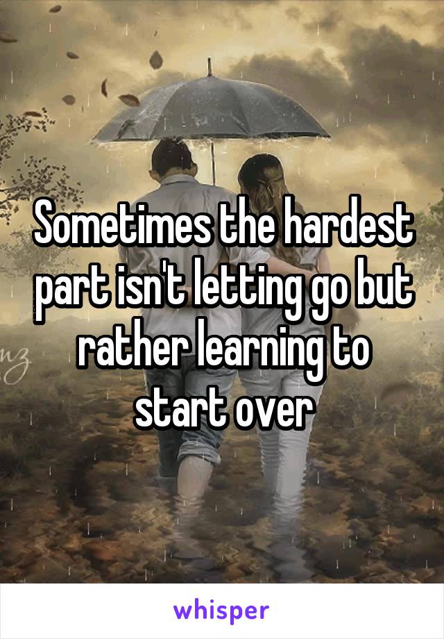 Sometimes the hardest part isn't letting go but rather learning to start over
