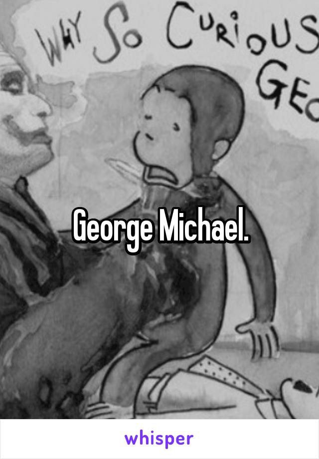 George Michael.