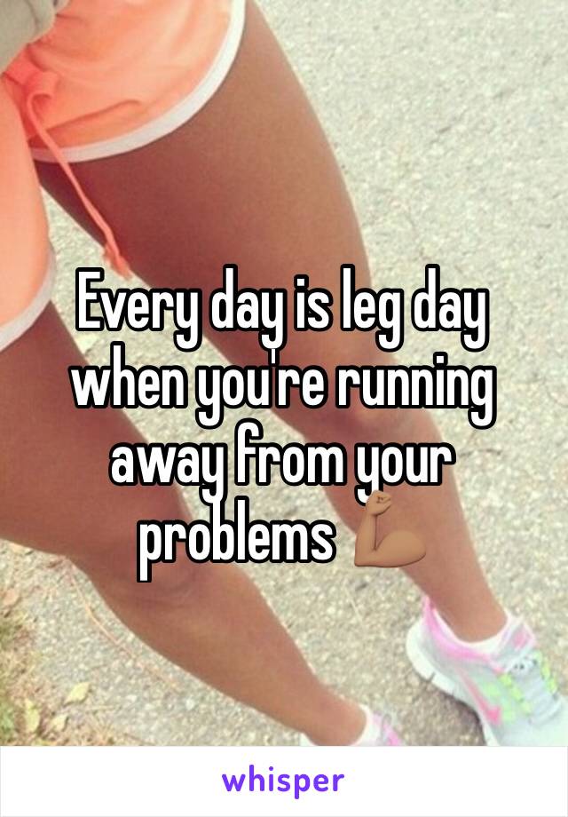 Every day is leg day when you're running away from your problems 💪🏽