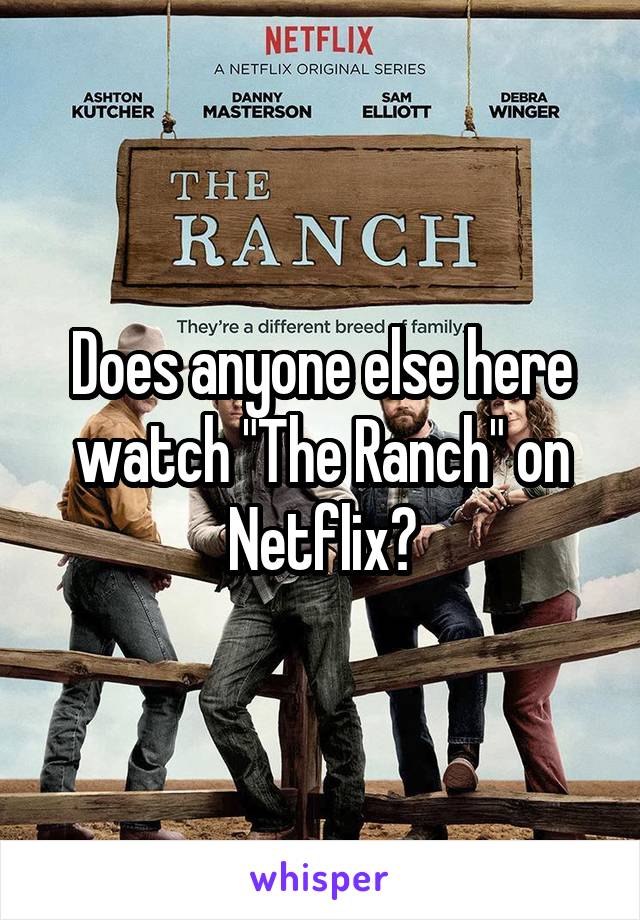 Does anyone else here watch "The Ranch" on Netflix?
