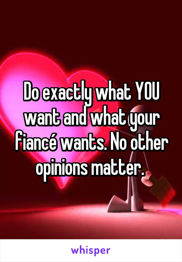 Do exactly what YOU want and what your fiancé wants. No other opinions matter. 