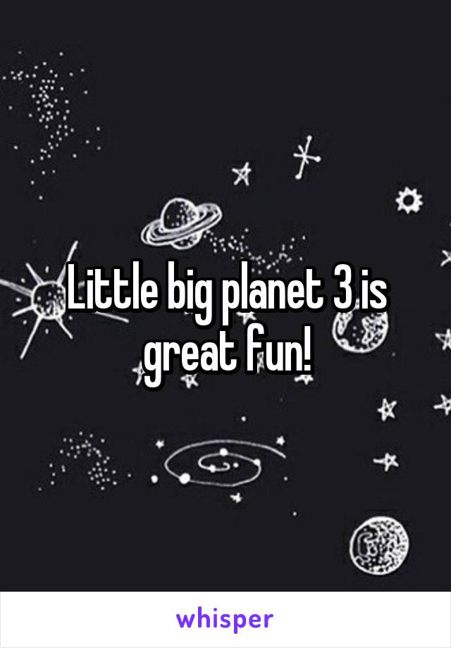 Little big planet 3 is great fun!