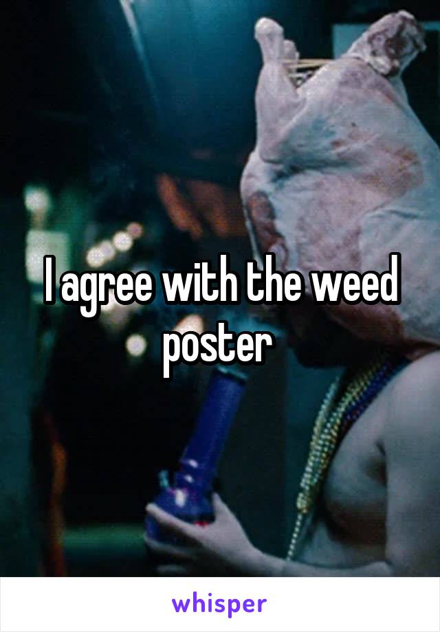 I agree with the weed poster 