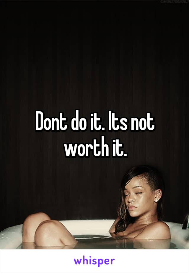Dont do it. Its not worth it.